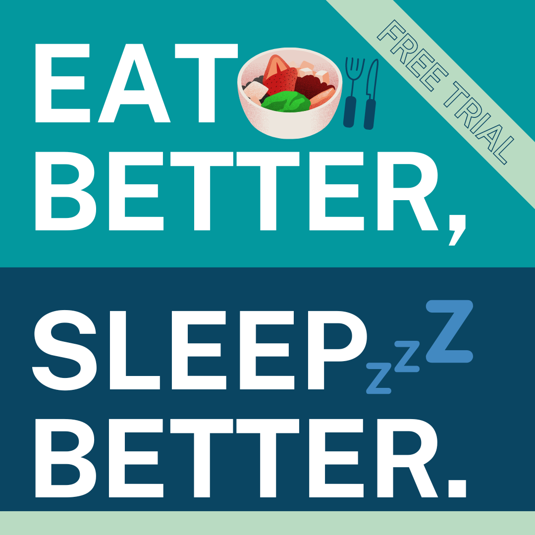 Eat Better, Sleep Better...(Free Trial)