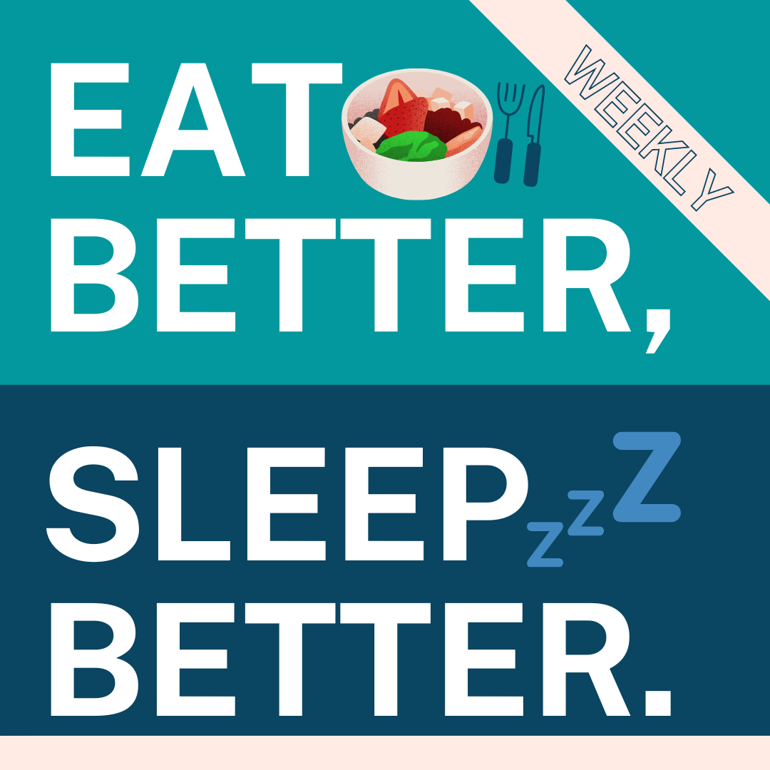 Eat Better, Sleep Better...(Weekly)
